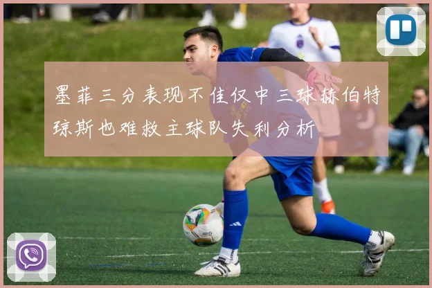 墨菲三分表现不佳仅中三球赫伯特琼斯也难救主球队失利分析